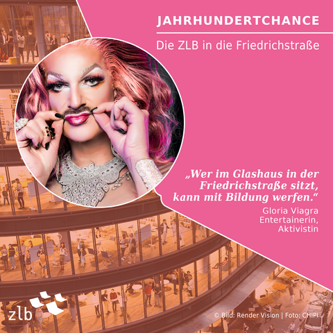 Jahrhundertchance - Die ZLB in die Friedrichstraße. „Wer im Glashaus in der Friedrichstraße sitzt, kann mit Bildung werfen.“ - Gloria Viagra | Entertainerin, Aktivistin
Foto von Gloria Viagra.