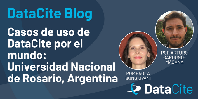 DataCite Blog: Casos de uso de DataCite por el mundo: Universidad Nacional de Rosario, Argentina. Por Paola Bongiovani y Arturo Garduño-Magaña.