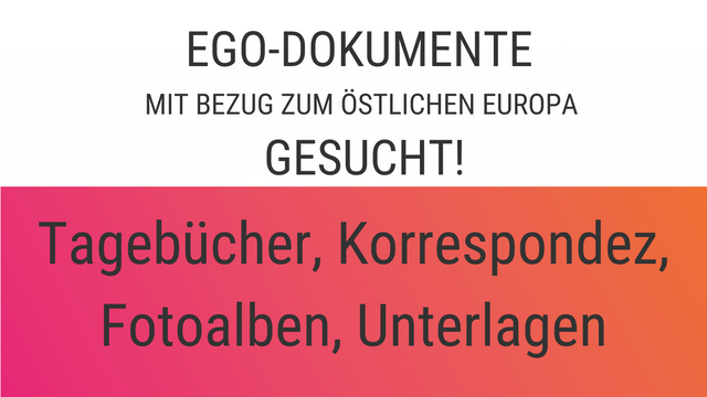 Ego-Dokumente mit Bezug zum östlichen Europa gesucht! Tagebücher, Korrespondez, Fotoalben, Unterlagen