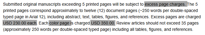 screenshot von der verlinkten website mit folgendem text:
"Submitted original manuscripts exceeding 5 printed pages will be subject to excess page charges. The 5 printed pages correspond approximately to twelve (12) document pages (~250 words per double-spaced typed page in Arial 12), including abstract, text, tables, figures, and references. Excess pages are charged USD 230.00 each. Each color page is charged USD 350.00. Review articles should not exceed 35 pages (approximately 250 words per d…