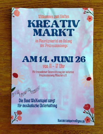 foto eines veranstaltungsflyers mit folgendem text:
"Willkommen zum fünften Kreativmarkt im Mauritzviertel am Anfang des Prozessionswegs 
am 14. Juni 26 von 11 – 17 Uhr 
mit freundlicher Unterstützung der Initiative Prozessionsweg Münster e.V.
Die Band WeXelspiel sorgt für musikalische Unterhaltung
Kontakt: lahlpetra@gmx.de"
