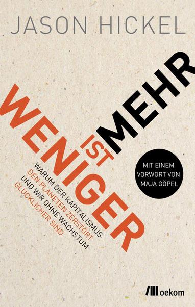 Buchcover (nur Text auf Hintergrund). Oekom (Verlag).

Weniger ist mehr. 

Warum der Kapitalismus den Planeten zerstört und wir ohne Wachstum glücklicher sind. 

Mit einem Vorwort von Maja Göpel.